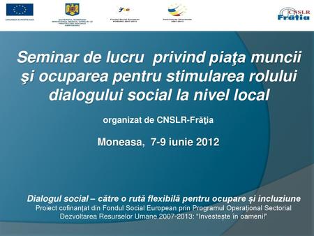 Seminar de lucru privind piaţa muncii şi ocuparea pentru stimularea rolului dialogului social la nivel local organizat de CNSLR-Frăţia Moneasa, 7-9 iunie.