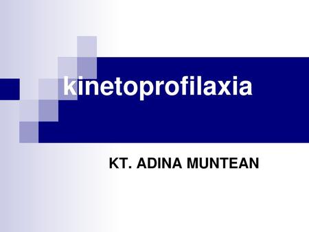 Kinetoprofilaxia KT. ADINA MUNTEAN.