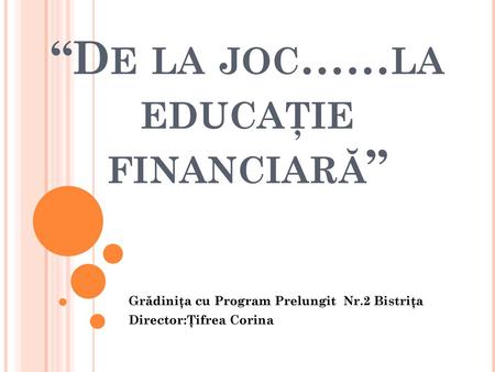 “De la joc……la educaţie financiară”