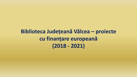 Biblioteca Județeană Vâlcea – proiecte cu finanțare europeană ( )