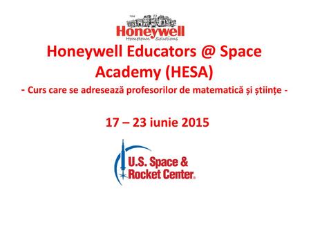 Honeywell Educators @ Space Academy (HESA) - Curs care se adresează profesorilor de matematică și științe - 17 – 23 iunie 2015.