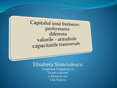 Elisabeta Stanciulescu Conferinta Freelanceri.ro “Tu esti o afacere”