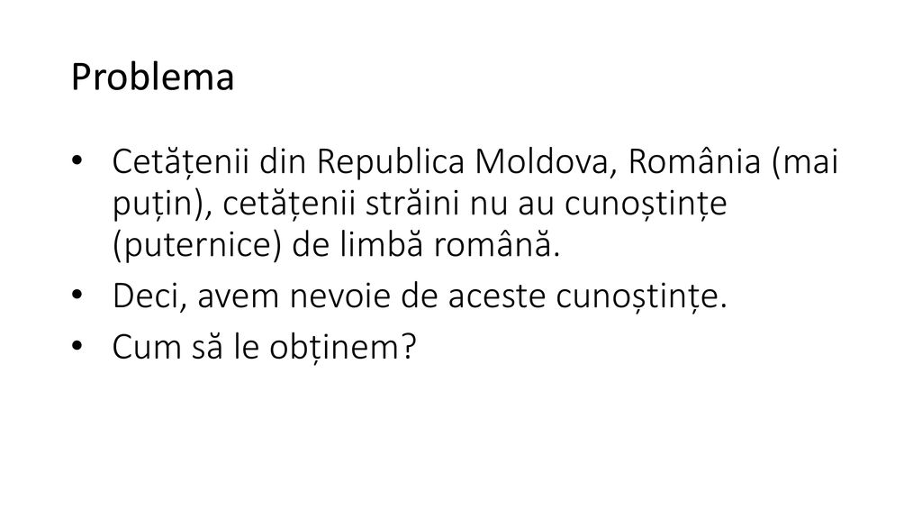 Problema Cetățenii din Republica Moldova, România (mai puțin), cetățenii străini nu au cunoștințe (puternice) de limbă română.