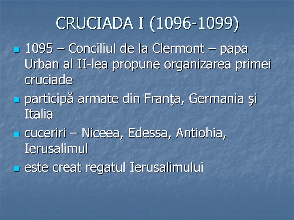 CRUCIADA I ( ) 1095 – Conciliul de la Clermont – papa Urban al II-lea propune organizarea primei cruciade.