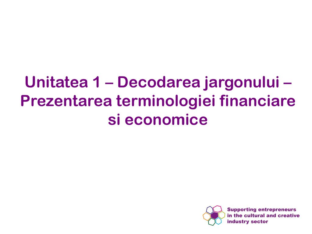 Unitatea 1 – Decodarea jargonului –Prezentarea terminologiei financiare si economice