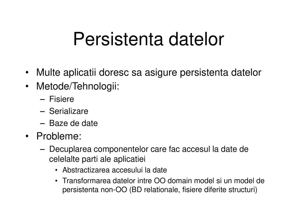 Persistenta datelor Multe aplicatii doresc sa asigure persistenta datelor. Metode/Tehnologii: Fisiere.