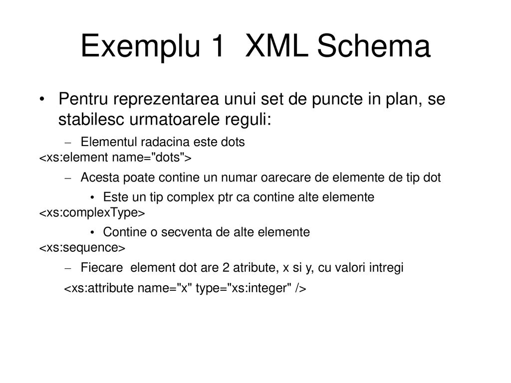 Exemplu 1 XML Schema Pentru reprezentarea unui set de puncte in plan, se stabilesc urmatoarele reguli: