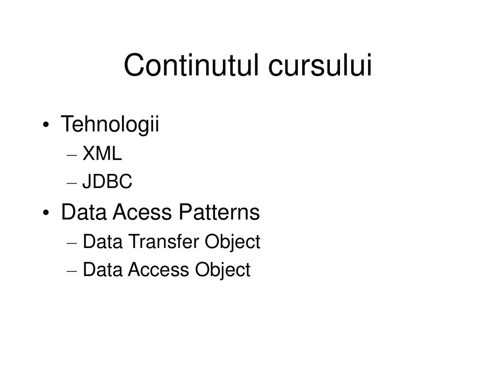 Continutul cursului Tehnologii Data Acess Patterns XML JDBC