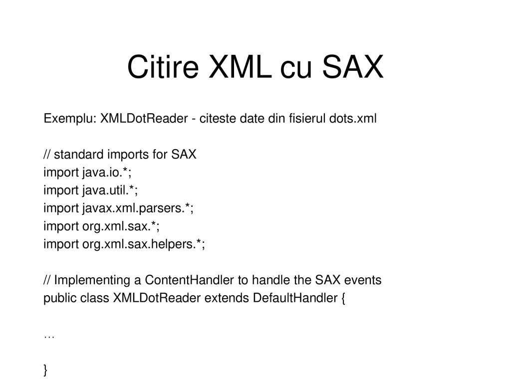 Citire XML cu SAX Exemplu: XMLDotReader - citeste date din fisierul dots.xml. // standard imports for SAX.