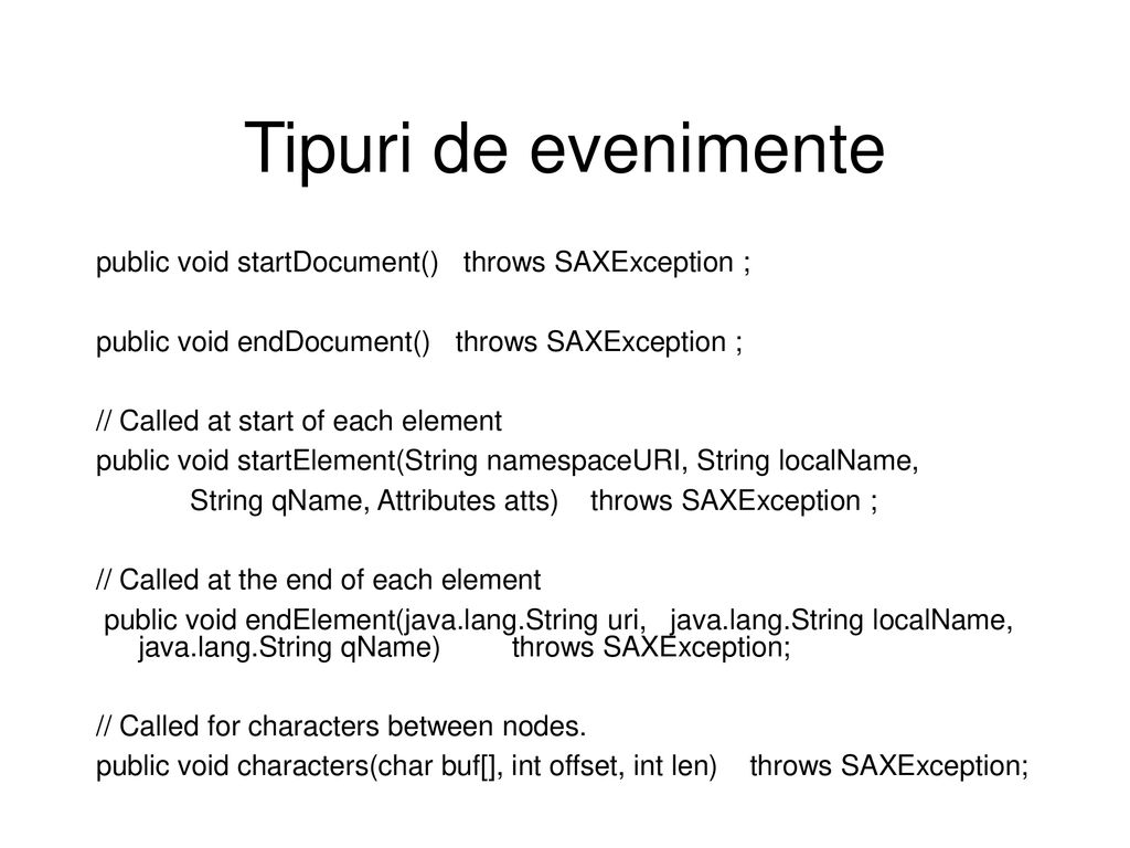 Tipuri de evenimente public void startDocument() throws SAXException ;