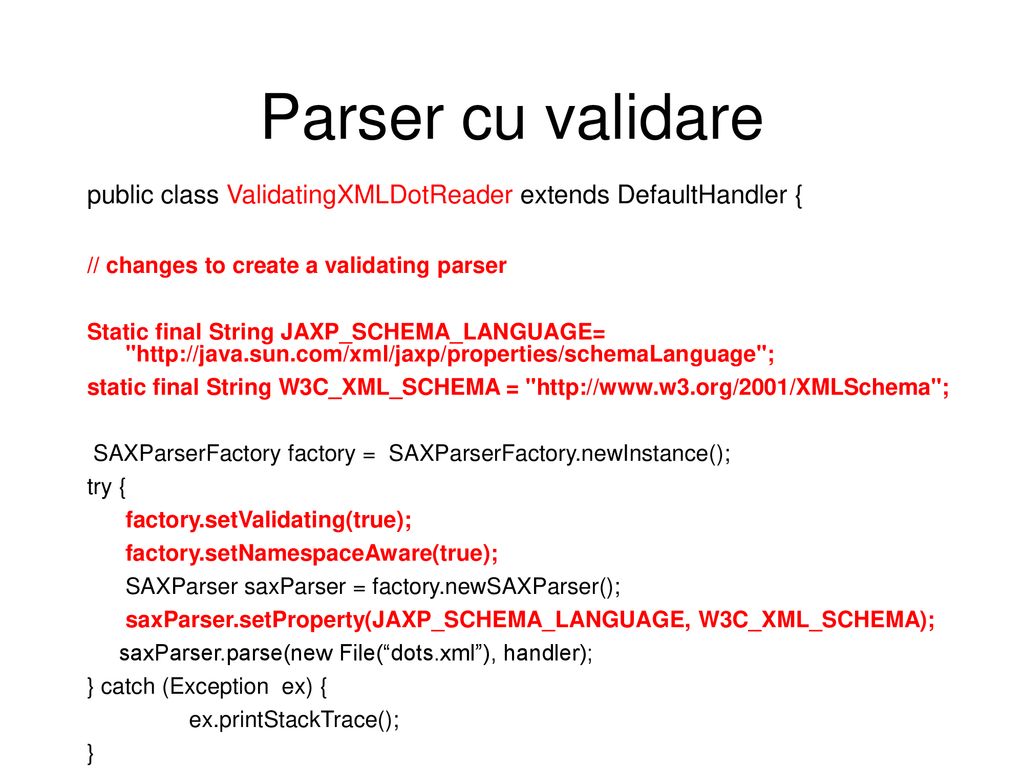 Parser cu validare public class ValidatingXMLDotReader extends DefaultHandler { // changes to create a validating parser.