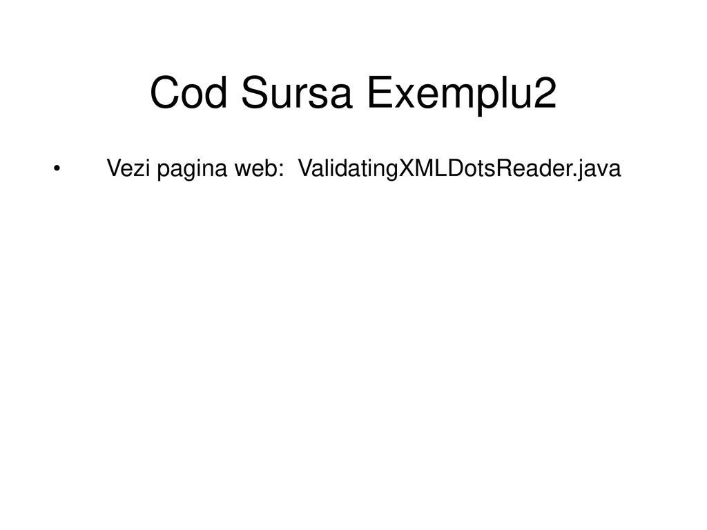 Cod Sursa Exemplu2 Vezi pagina web: ValidatingXMLDotsReader.java
