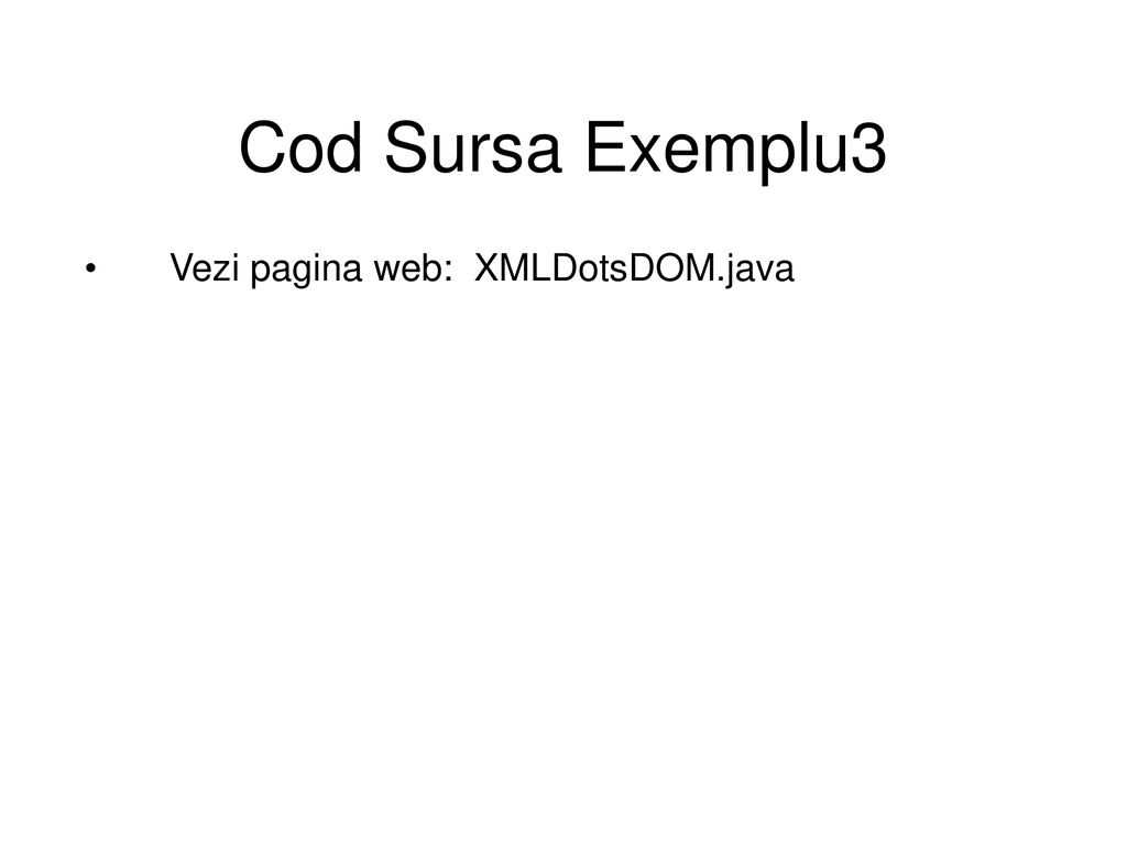 Cod Sursa Exemplu3 Vezi pagina web: XMLDotsDOM.java