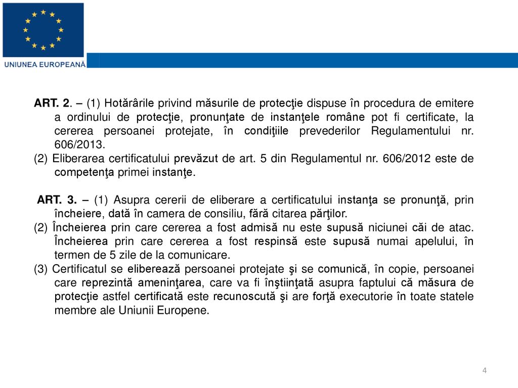 ART. 2. – (1) Hotărârile privind măsurile de protecţie dispuse în procedura de emitere a ordinului de protecţie, pronunţate de instanţele române pot fi certificate, la cererea persoanei protejate, în condiţiile prevederilor Regulamentului nr. 606/2013.
