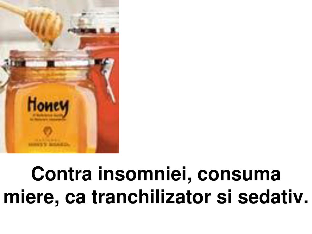 Contra insomniei, consuma miere, ca tranchilizator si sedativ.