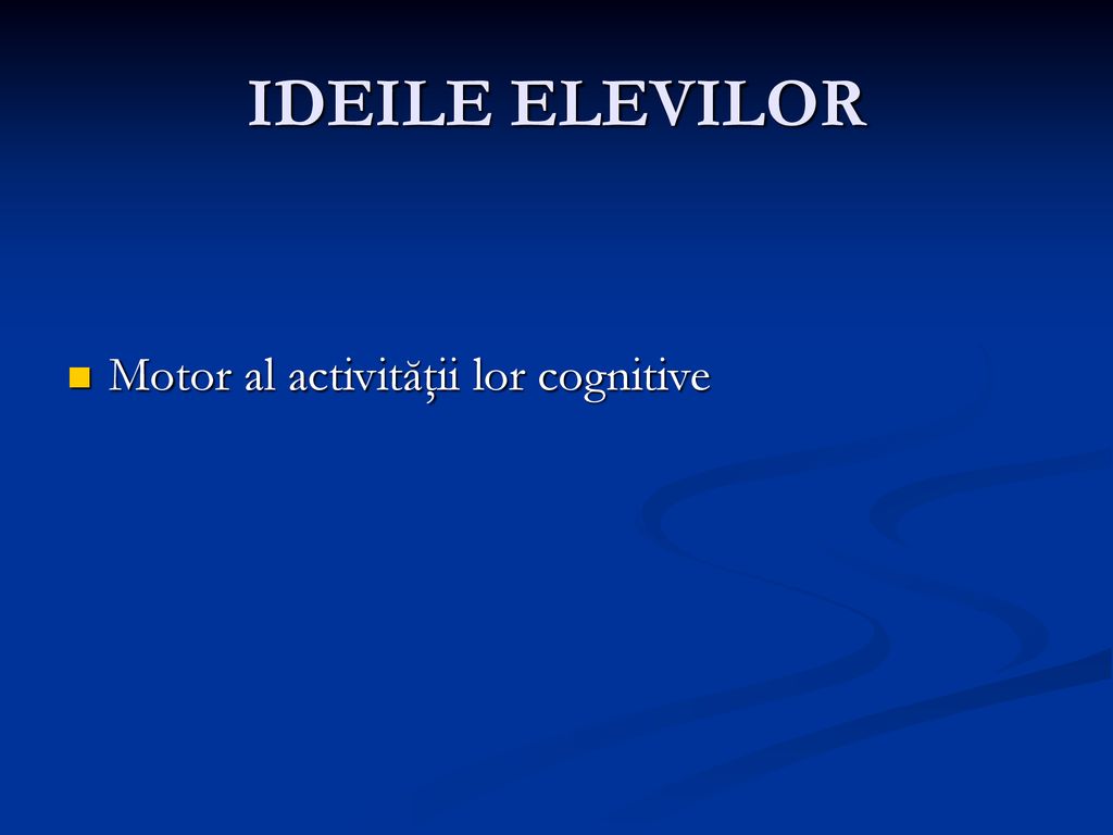 IDEILE ELEVILOR Motor al activităţii lor cognitive