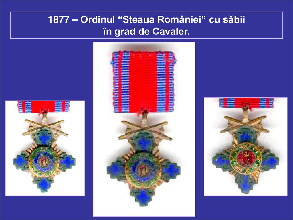 1877 – Ordinul Steaua României cu săbii în grad de Cavaler.