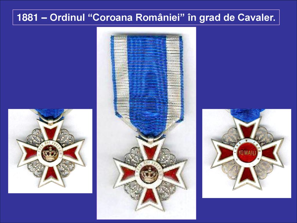 1881 – Ordinul Coroana României în grad de Cavaler.