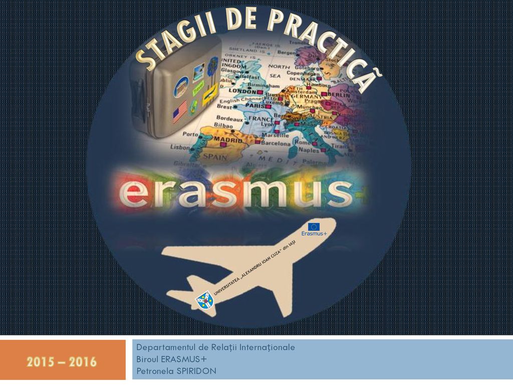STAGII DE PRACTICÃ 2015 – 2016 Departamentul de Relații Internaționale