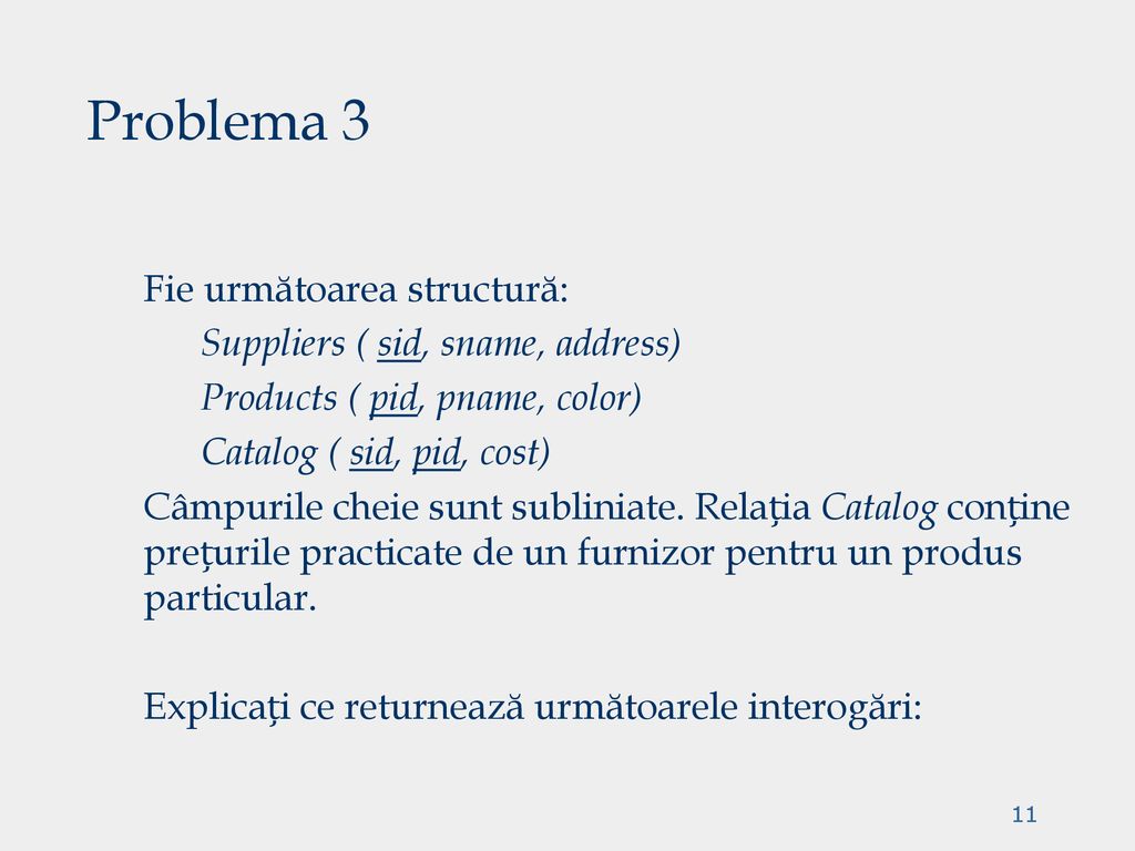 Problema 3 Fie următoarea structură: Suppliers ( sid, sname, address)