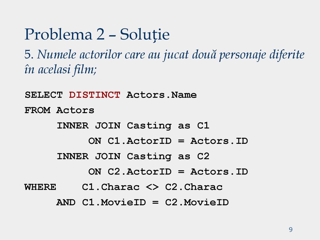 Problema 2 – Soluție 5. Numele actorilor care au jucat două personaje diferite în acelasi film; SELECT DISTINCT Actors.Name.
