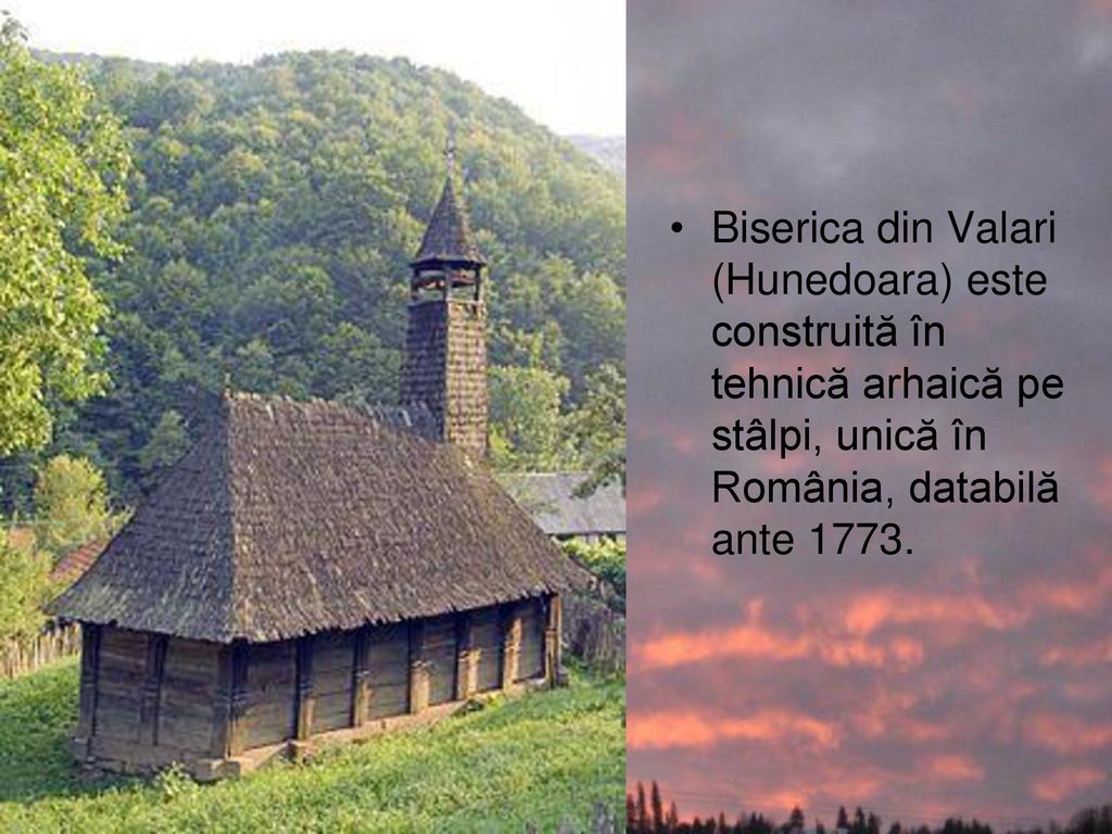 Biserica din Valari (Hunedoara) este construită în tehnică arhaică pe stâlpi, unică în România, databilă ante 1773.