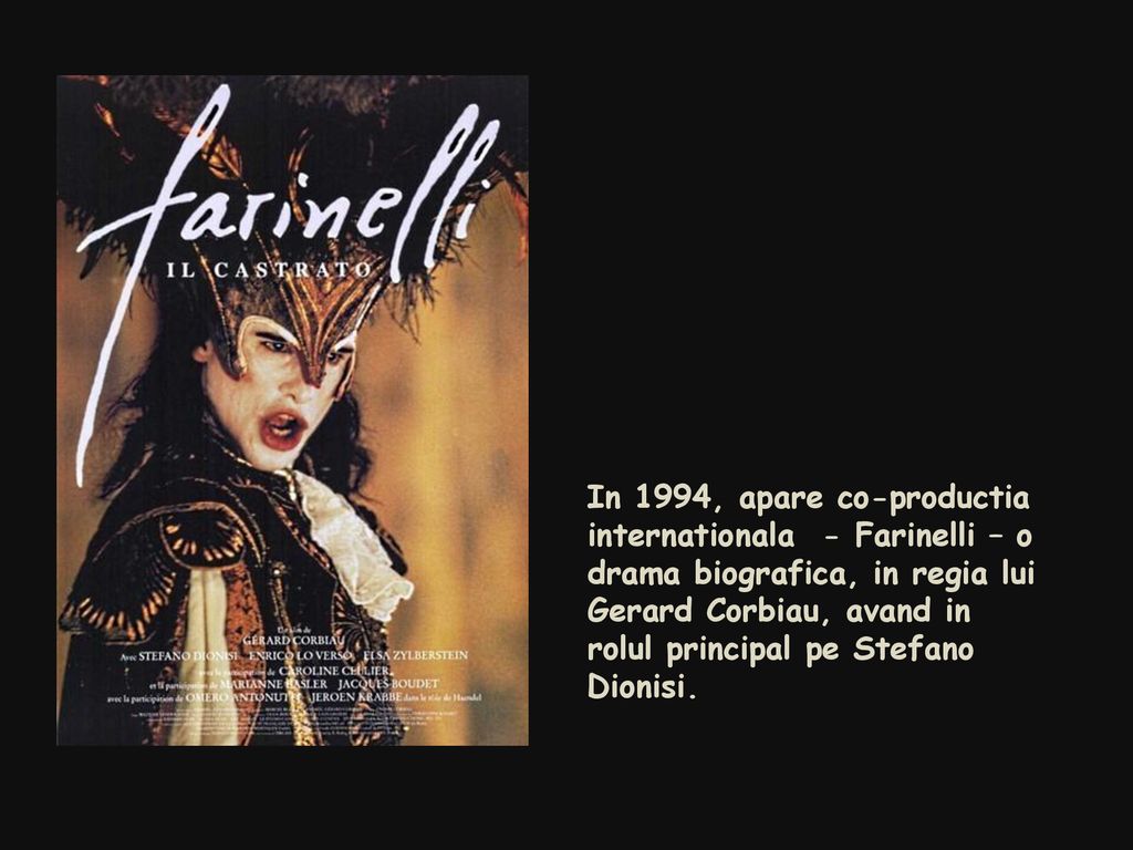 In 1994, apare co-productia internationala - Farinelli – o drama biografica, in regia lui Gerard Corbiau, avand in rolul principal pe Stefano Dionisi.
