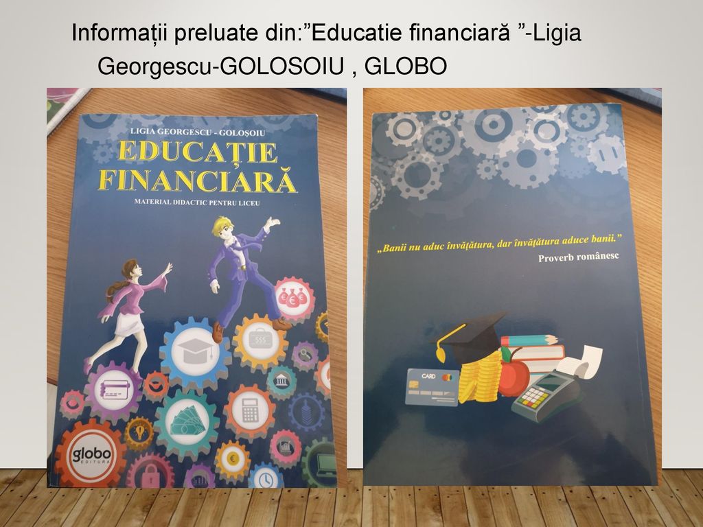Informații preluate din: Educatie financiară -Ligia Georgescu-GOLOSOIU , GLOBO
