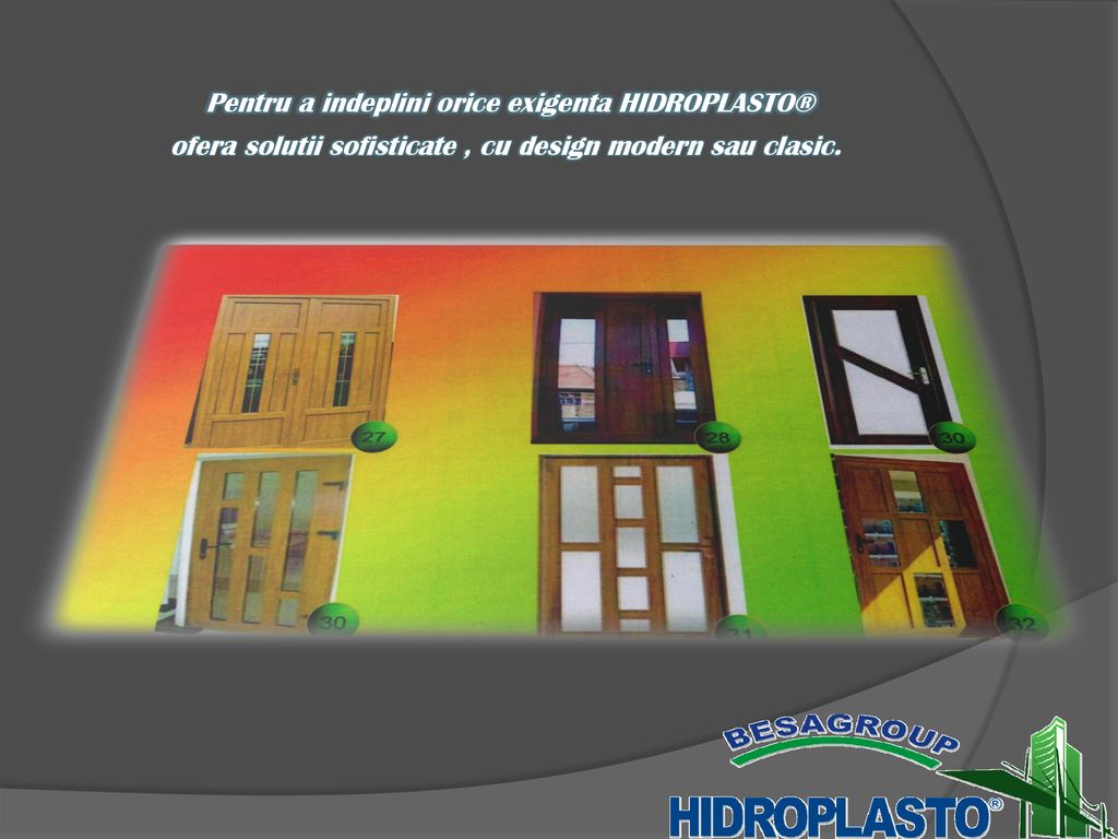 Pentru a indeplini orice exigenta HIDROPLASTO® ofera solutii sofisticate , cu design modern sau clasic.