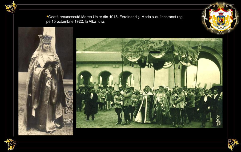 Odată recunoscută Marea Unire din 1918, Ferdinand și Maria s-au încoronat regi pe 15 octombrie 1922, la Alba Iulia.