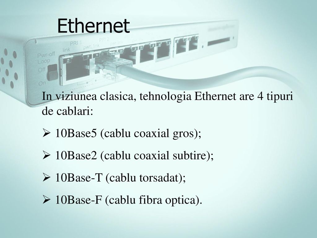 Ethernet In viziunea clasica, tehnologia Ethernet are 4 tipuri de cablari: 10Base5 (cablu coaxial gros);