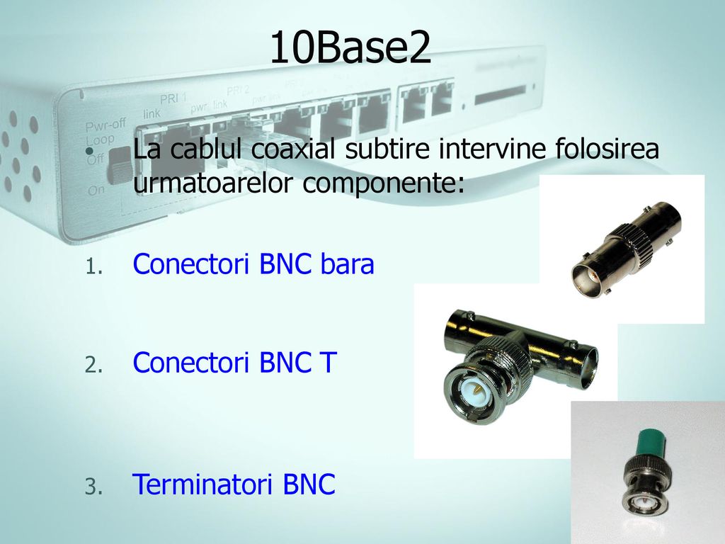 10Base2 La cablul coaxial subtire intervine folosirea urmatoarelor componente: Conectori BNC bara.
