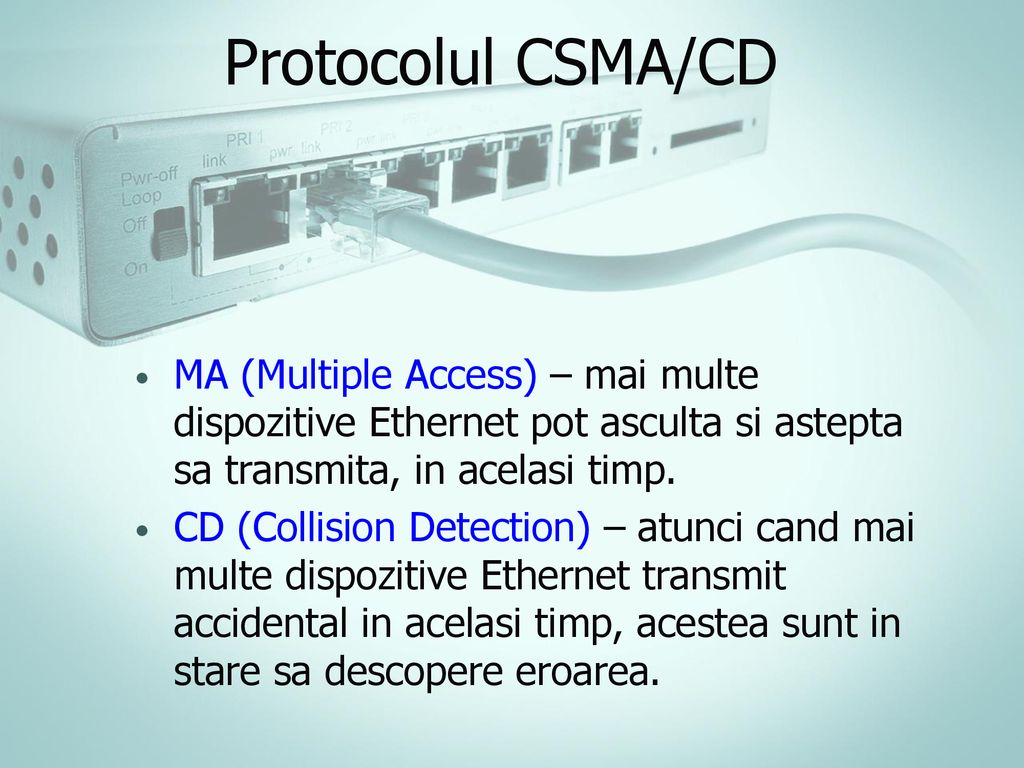 Protocolul CSMA/CD MA (Multiple Access) – mai multe dispozitive Ethernet pot asculta si astepta sa transmita, in acelasi timp.