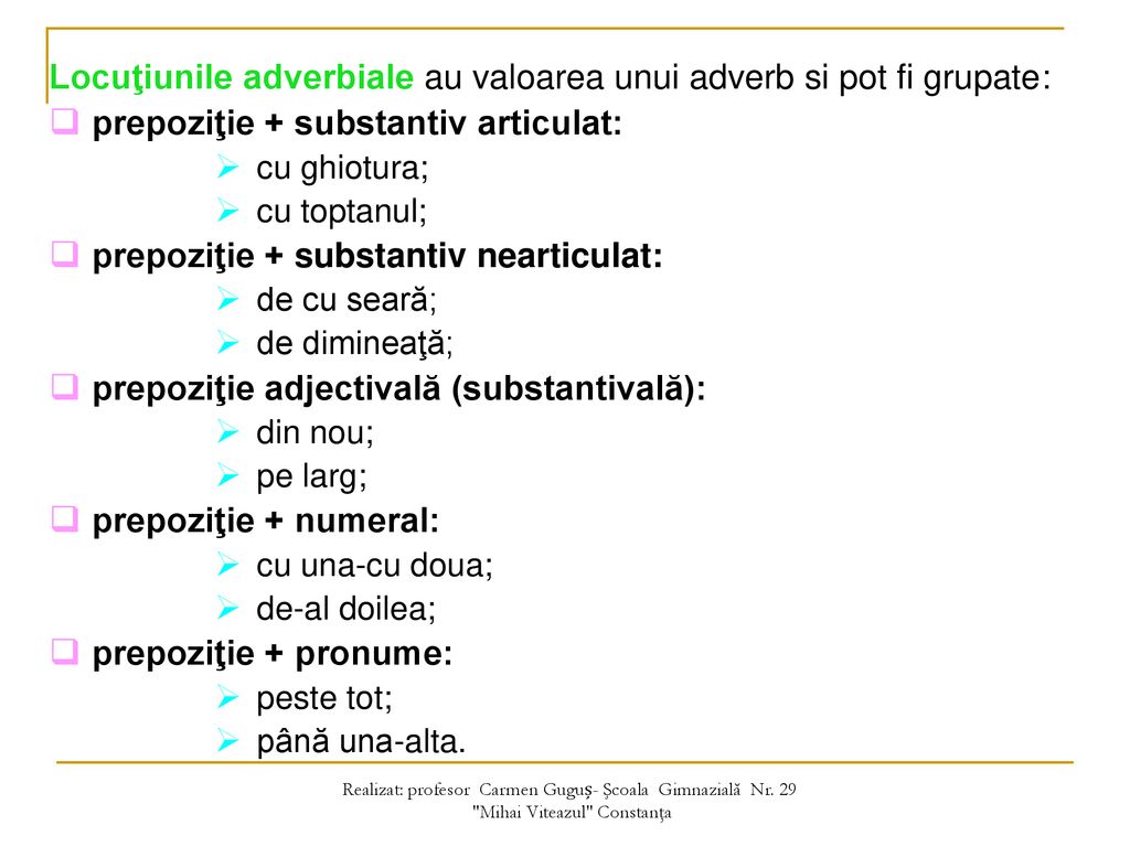 Locuţiunile adverbiale au valoarea unui adverb si pot fi grupate: