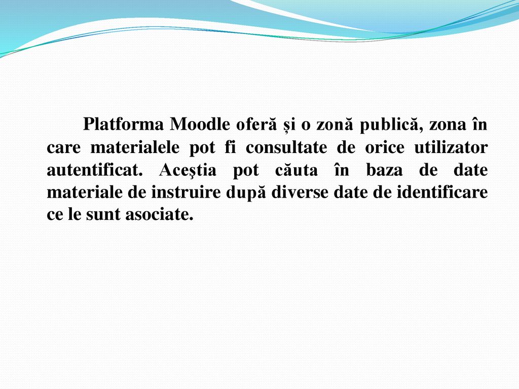 Platforma Moodle oferă și o zonă publică, zona în care materialele pot fi consultate de orice utilizator autentificat.
