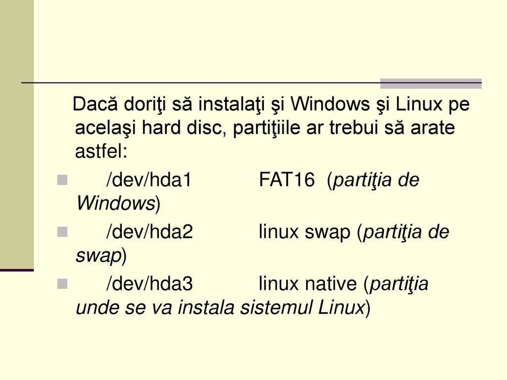 Dacă doriţi să instalaţi şi Windows şi Linux pe acelaşi hard disc, partiţiile ar trebui să arate astfel: