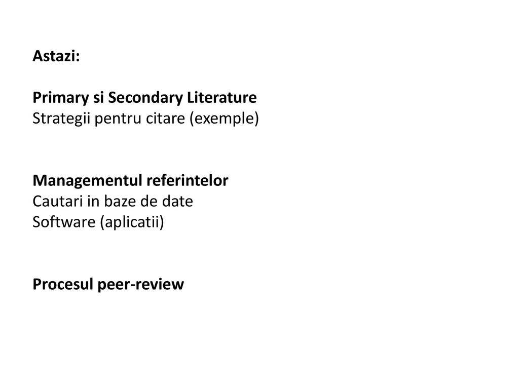Astazi: Primary si Secondary Literature. Strategii pentru citare (exemple) Managementul referintelor.