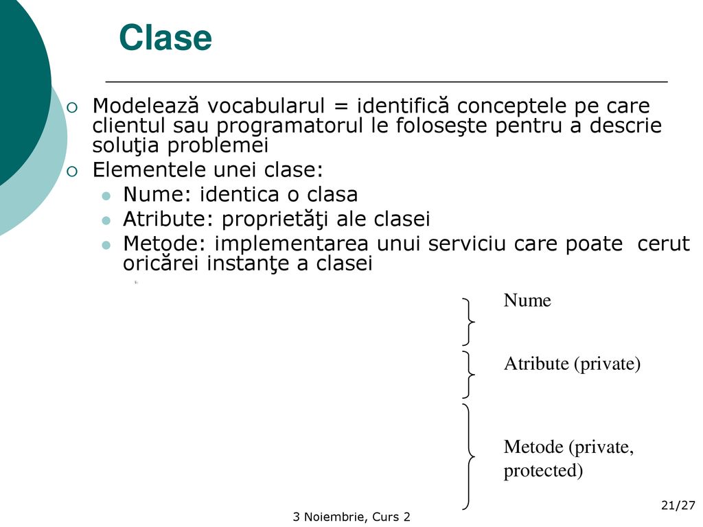 Clase Modelează vocabularul = identifică conceptele pe care clientul sau programatorul le foloseşte pentru a descrie soluţia problemei.