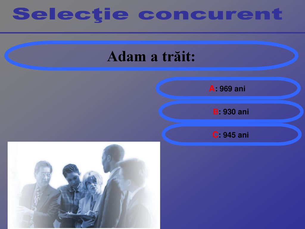 Selecţie concurent Adam a trăit: A: 969 ani B: 930 ani C: 945 ani