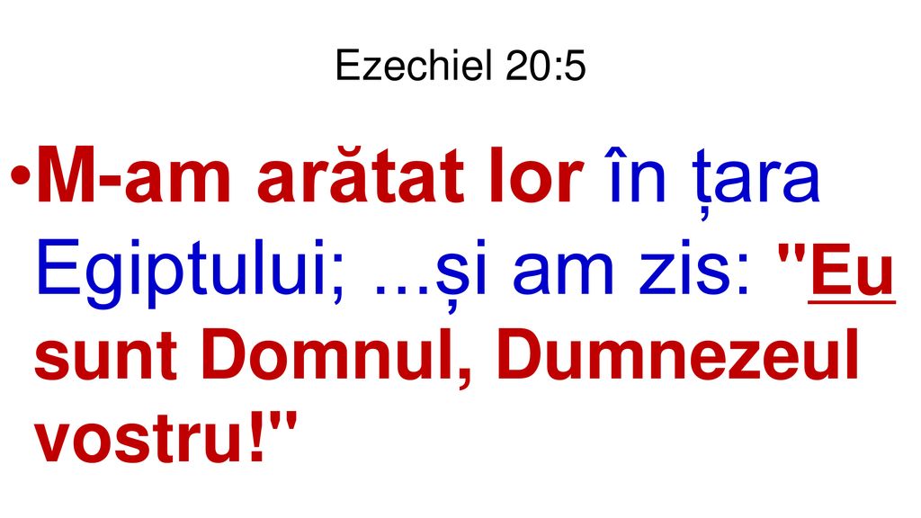 Ezechiel 20:5 M-am arătat lor în țara Egiptului; ...și am zis: Eu sunt Domnul, Dumnezeul vostru!