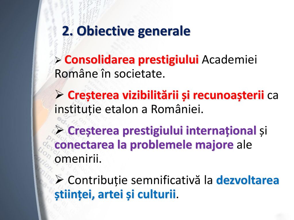 2. Obiective generale Consolidarea prestigiului Academiei Române în societate.