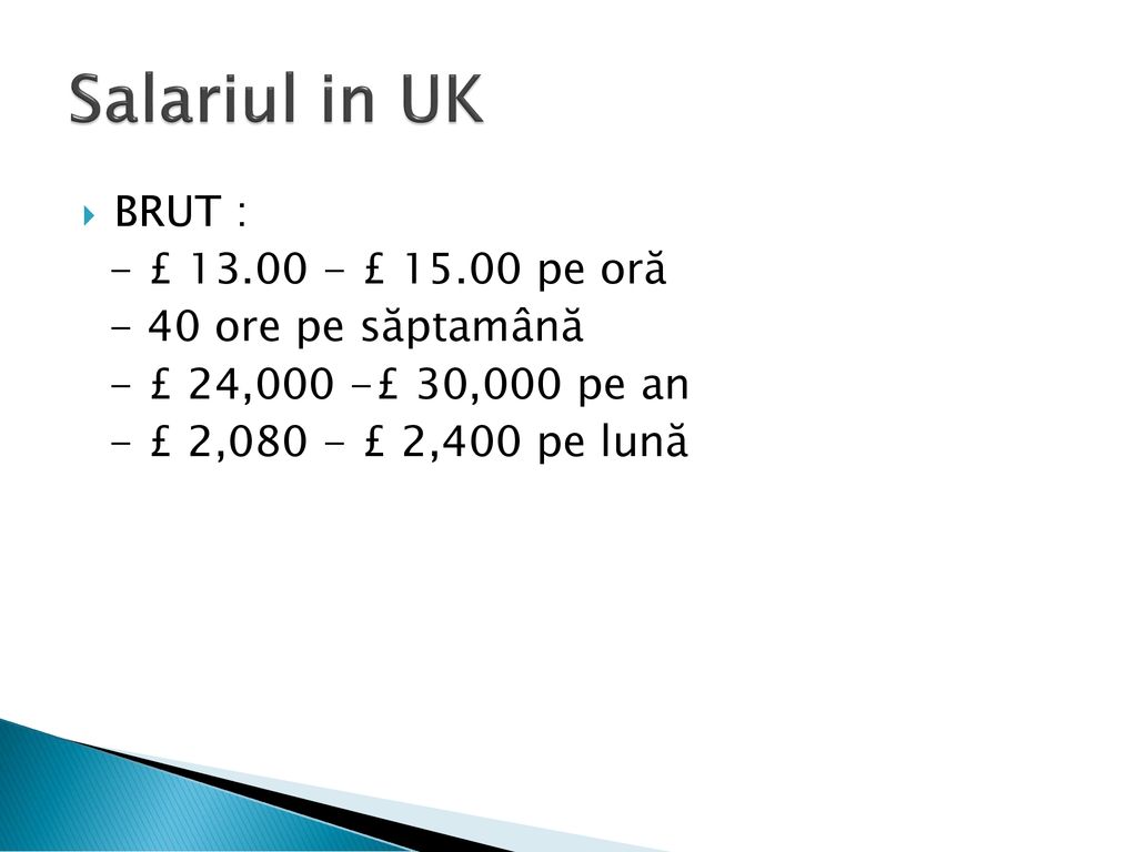 Salariul in UK BRUT : - £ £ pe oră - 40 ore pe săptamână