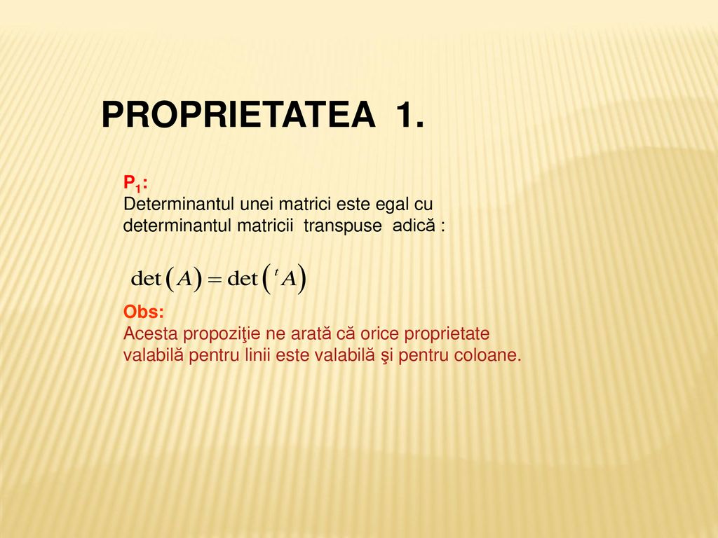 PROPRIETATEA 1. P1: Determinantul unei matrici este egal cu