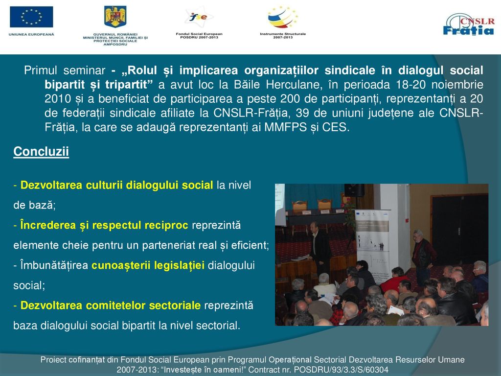 Primul seminar - „Rolul și implicarea organizațiilor sindicale în dialogul social bipartit și tripartit a avut loc la Băile Herculane, în perioada noiembrie 2010 și a beneficiat de participarea a peste 200 de participanți, reprezentanți a 20 de federații sindicale afiliate la CNSLR-Frăția, 39 de uniuni județene ale CNSLR-Frăția, la care se adaugă reprezentanți ai MMFPS și CES.