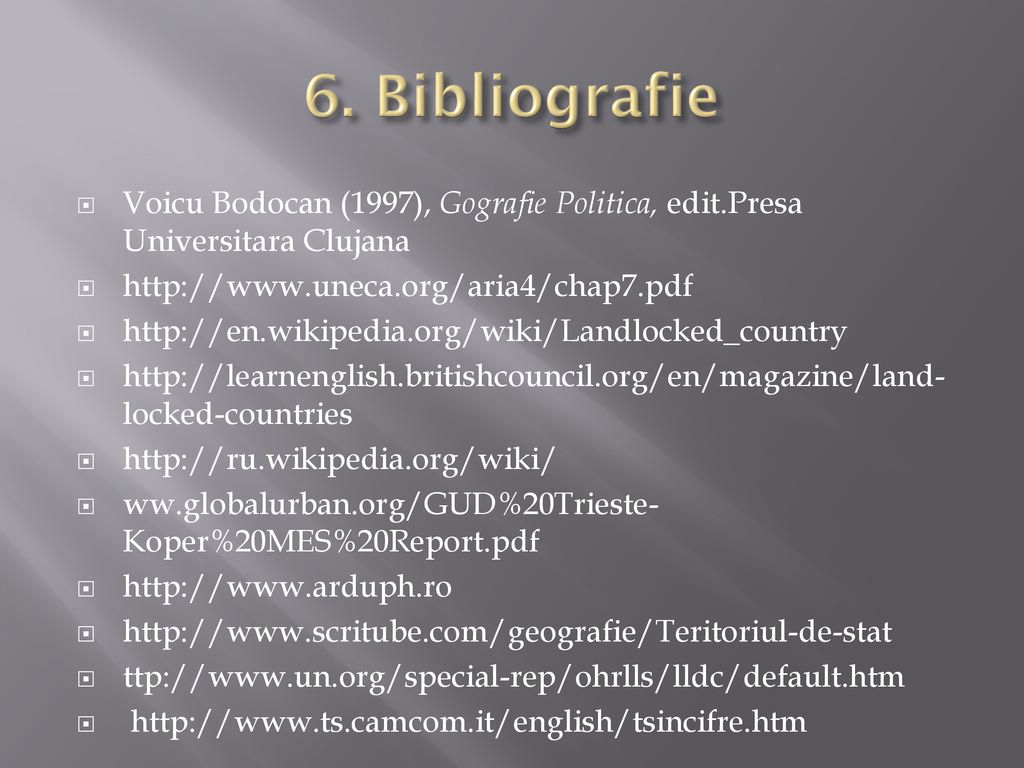 6. Bibliografie Voicu Bodocan (1997), Gografie Politica, edit.Presa Universitara Clujana.