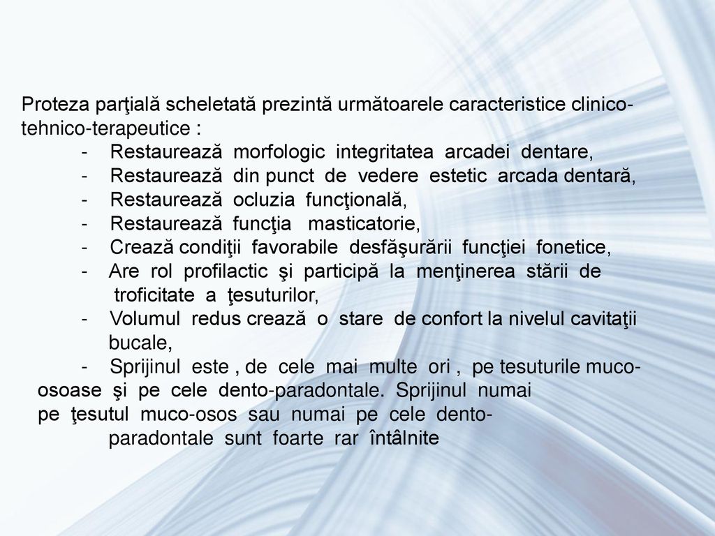 Proteza parţială scheletată prezintă următoarele caracteristice clinico-tehnico-terapeutice :