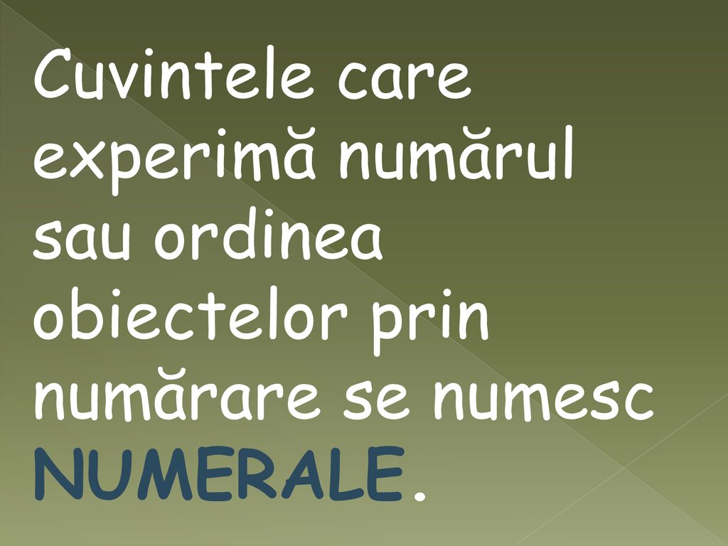 Cuvintele care experimă numărul sau ordinea obiectelor prin numărare se numesc NUMERALE.