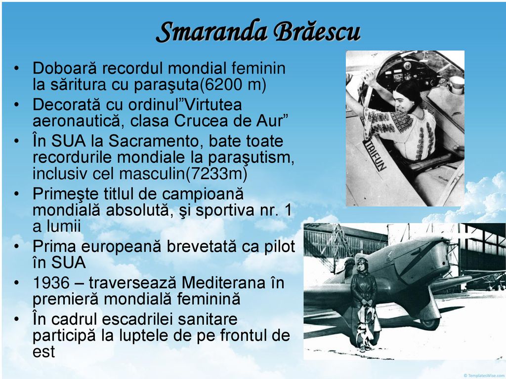 Smaranda Brăescu Doboară recordul mondial feminin la săritura cu paraşuta(6200 m) Decorată cu ordinul Virtutea aeronautică, clasa Crucea de Aur