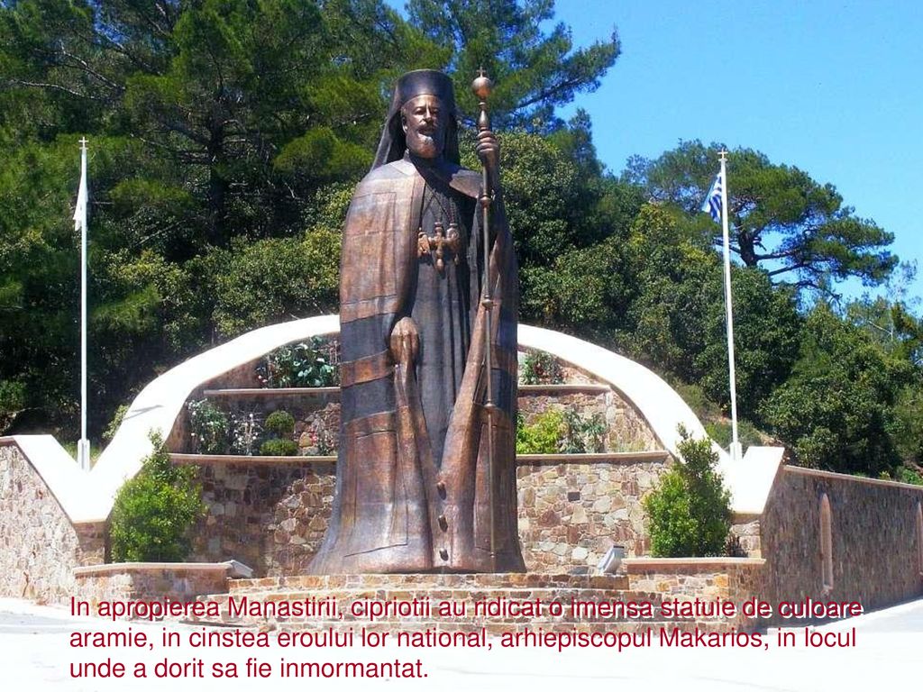 In apropierea Manastirii, cipriotii au ridicat o imensa statuie de culoare aramie, in cinstea eroului lor national, arhiepiscopul Makarios, in locul unde a dorit sa fie inmormantat.
