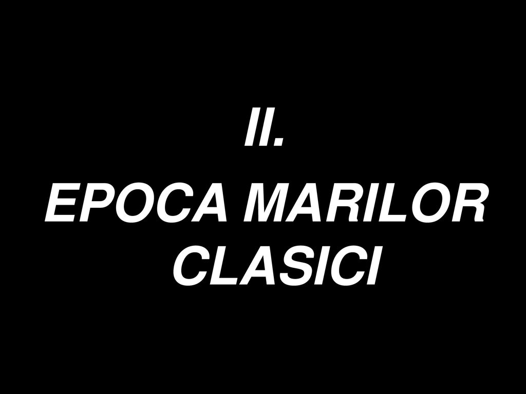 II. EPOCA MARILOR CLASICI